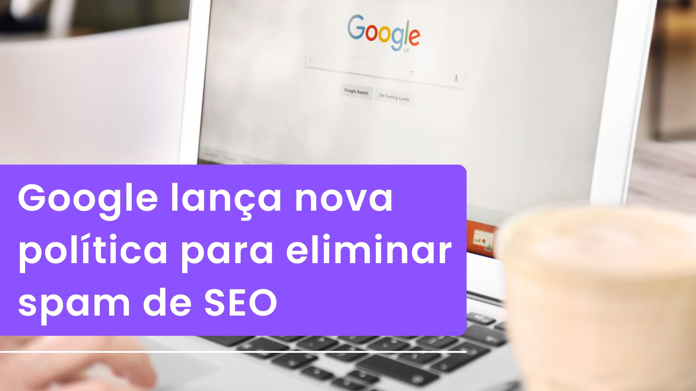 Google muda política para acabar com spam gerado por IA